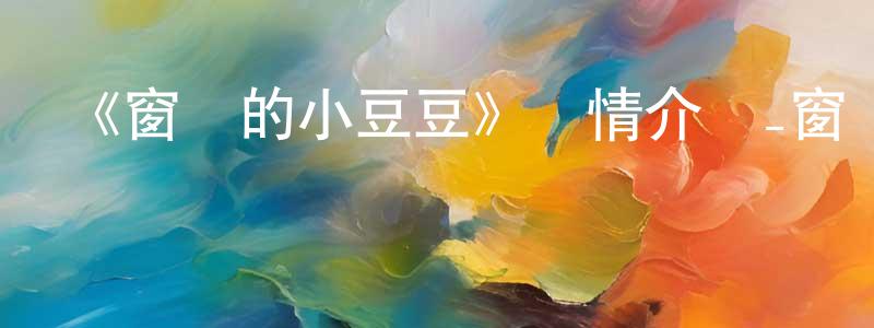 陳麗雄發布《窗邊的小豆豆》詳情介紹_窗邊的小豆豆HD在線觀看_窗邊的小豆豆迅雷下載_動漫劇場